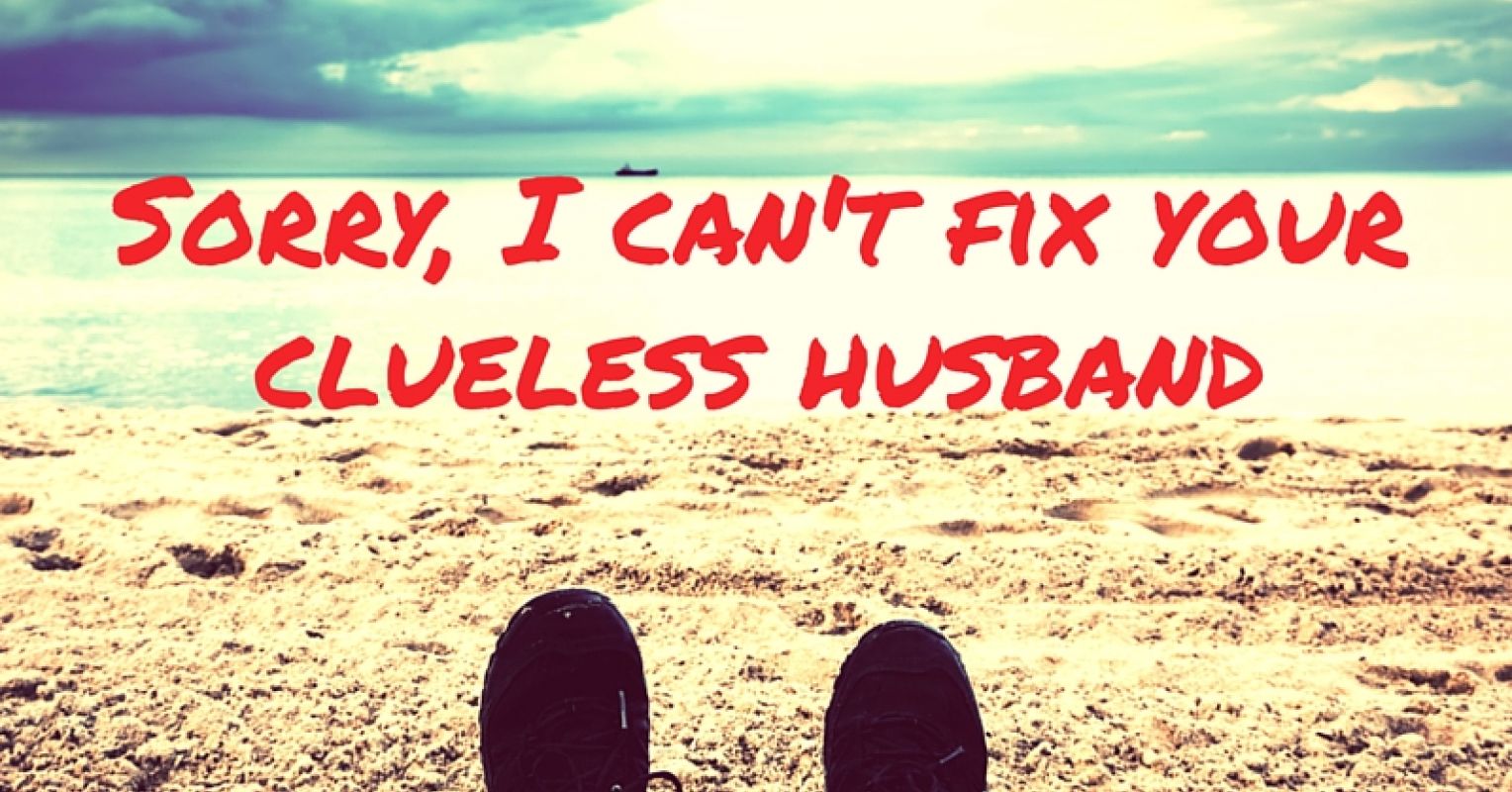 Sorry, I Can't Fix Your Clueless Husband | Psychology Today